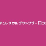 マイナチュレスカルプシャンプー口コミレビュー
